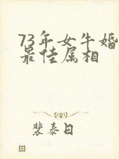 73年女牛婚配最佳属相封面