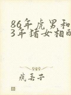 86年虎男和83年猪女相配吗