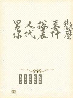 男人总喜欢亲吻你代表什么