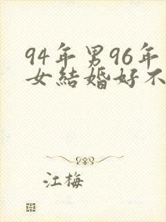 94年男96年女结婚好不好