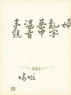 丰满岳乱妇在线观看中字