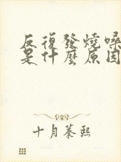 反复发烧嗓子疼是什么原因引起的封面