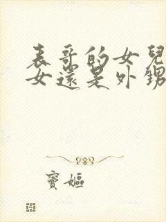 表哥的女儿是侄女还是外甥女?