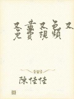 又黄又色又爽又免费视频