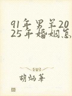 91年男羊2025年婚姻怎么样