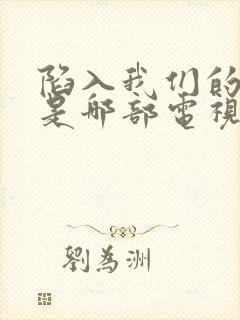 陷入我们的热恋是哪部电视剧