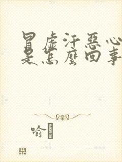 冒虚汗恶心想吐是怎么回事