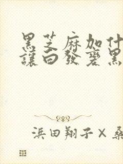 黑芝麻加什么能让白发变黑发封面