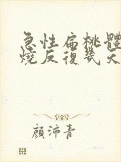 急性扁桃体炎发烧反复几天能好封面