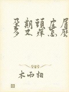 孕期头皮屑特别多又痒怎么回事