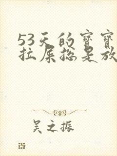 53天的宝宝不拉屎总是放屁怎么回事