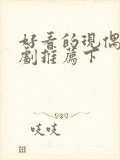 好看的现偶甜宠剧推荐下