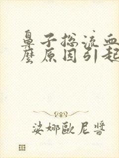 鼻子总流血是什么原因引起的