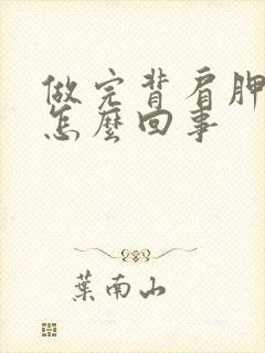 做完背肩胛骨疼怎么回事