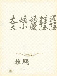 大姨妈推迟17天小腹隐隐作痛