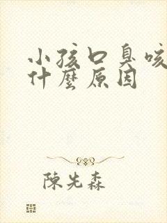 小孩口臭咳嗽是什么原因