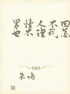 男情人不回信息也不理我怎么办