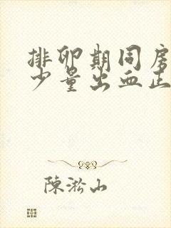 排卵期同房会有少量出血正常吗