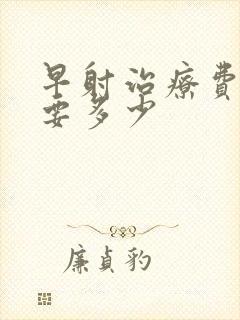 早射治疗费用需要多少