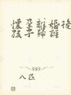 怀孕离婚后生的孩子归谁