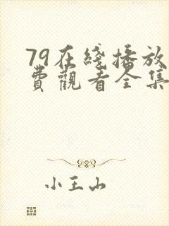 79在线播放免费观看全集电视剧