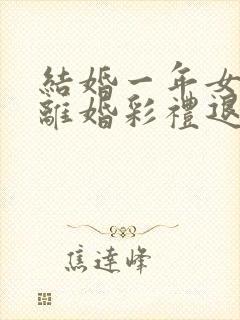 结婚一年女方要离婚彩礼退吗