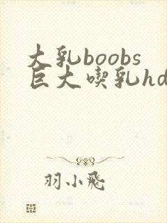 大乳boobs巨大吃乳hd图片