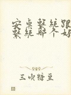 安卓系统跟鸿蒙系统哪个好用