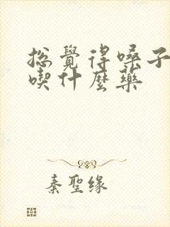 总觉得嗓子有痰吃什么药