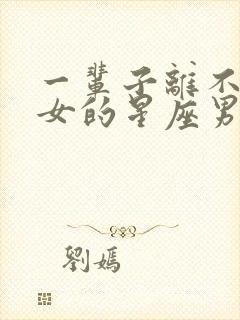 一辈子离不摩羯女的星座男