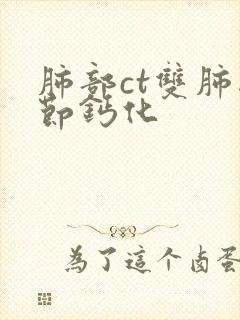 肺部ct双肺结节钙化封面