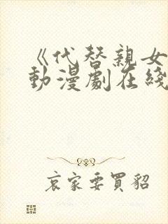 《代替亲女儿》动漫剧在线观看