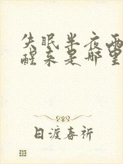 失眠半夜两三点醒来是哪里原因