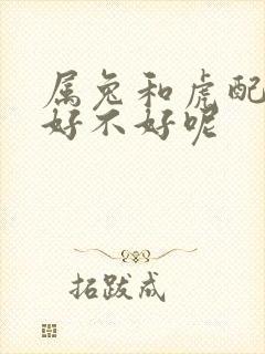 属兔和虎配婚姻好不好呢