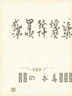 感冒发烧流黄鼻涕吃什么药