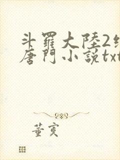 斗罗大陆2绝世唐门小说txt