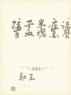 孩子半夜流鼻血有血块怎么回事