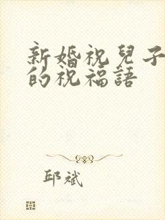 新婚祝儿子儿媳的祝福语