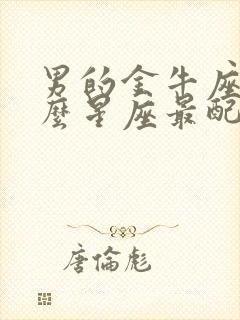 男的金牛座和什么星座最配