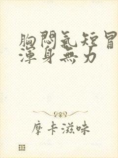 胸闷气短冒虚汗浑身无力