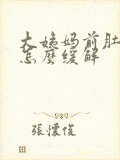 大姨妈前肚子疼怎么缓解