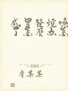 感冒发烧嗓子哑了怎么办怎样快速恢复