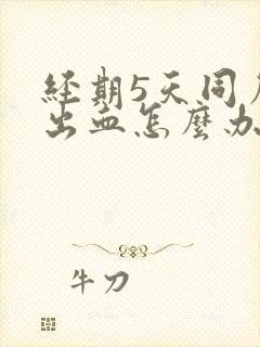 经期5天同房又出血怎么办