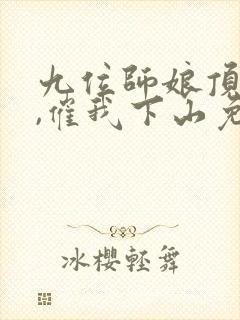 九位师娘顶不住,催我下山免费阅读
