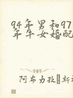 94年男和97年牛女婚配好吗