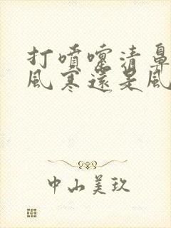 打喷嚏清鼻涕是风寒还是风热