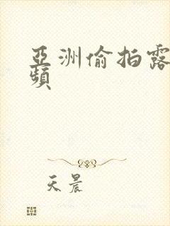 亚洲偷拍露脸视频