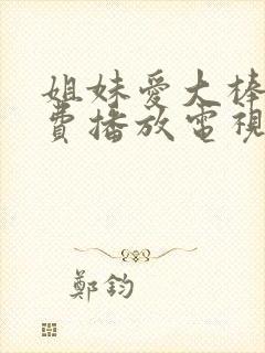 姐妹爱大棒棒免费播放电视剧最新