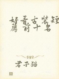 好看古装短剧推荐 前十名