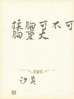 揉胸可不可以让胸变大